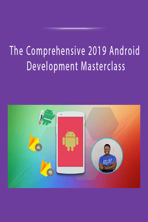 The Comprehensive 2019 Android Development Masterclass