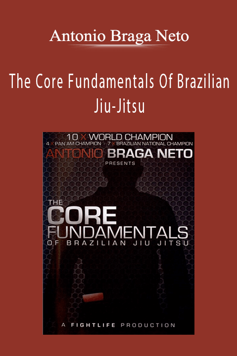 Antonio Braga Neto – The Core Fundamentals Of Brazilian Jiu–Jitsu