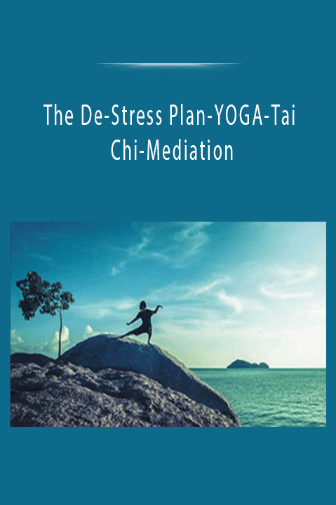 The De–Stress Plan–YOGA–Tai Chi–Mediation