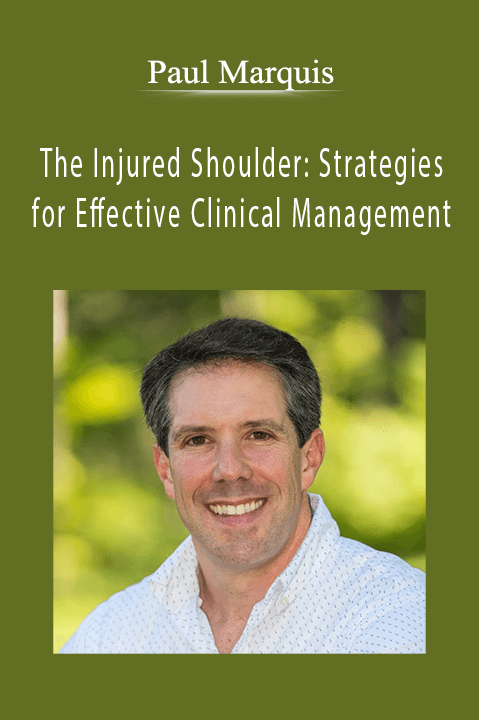 Paul Marquis – The Injured Shoulder: Strategies for Effective Clinical Management