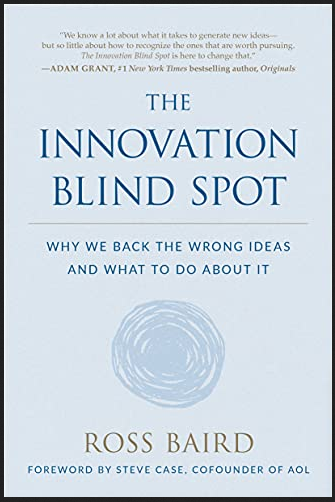 Ross Baird - The Innovation Blind Spot: Why We Back the Wrong Ideas - and What to Do About It