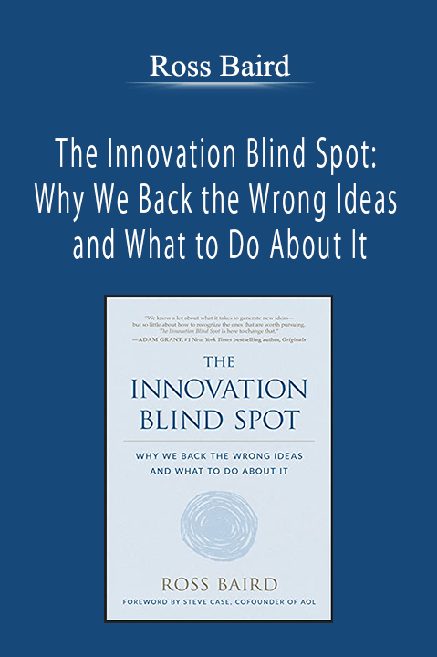 Ross Baird - The Innovation Blind Spot: Why We Back the Wrong Ideas - and What to Do About It