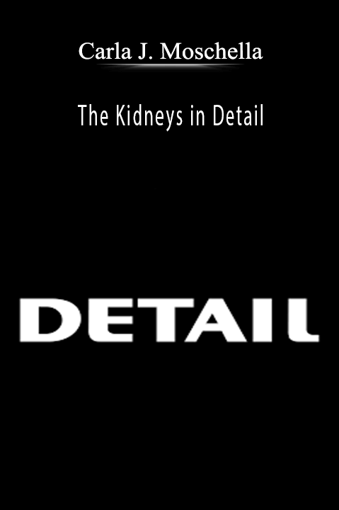 Carla J. Moschella – The Kidneys in Detail