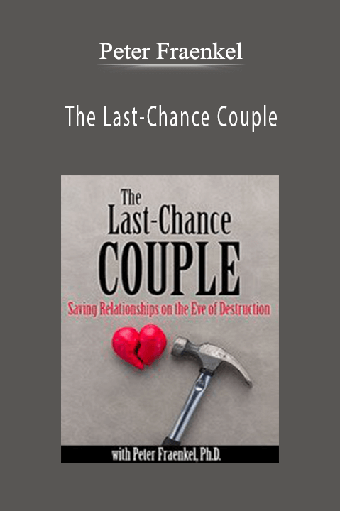 Peter Fraenkel – The Last–Chance Couple: Saving Relationships on the Eve of Destruction