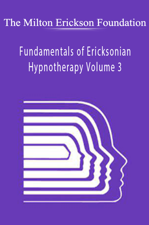 Fundamentals of Ericksonian Hypnotherapy Volume 3 – The Milton Erickson Foundation