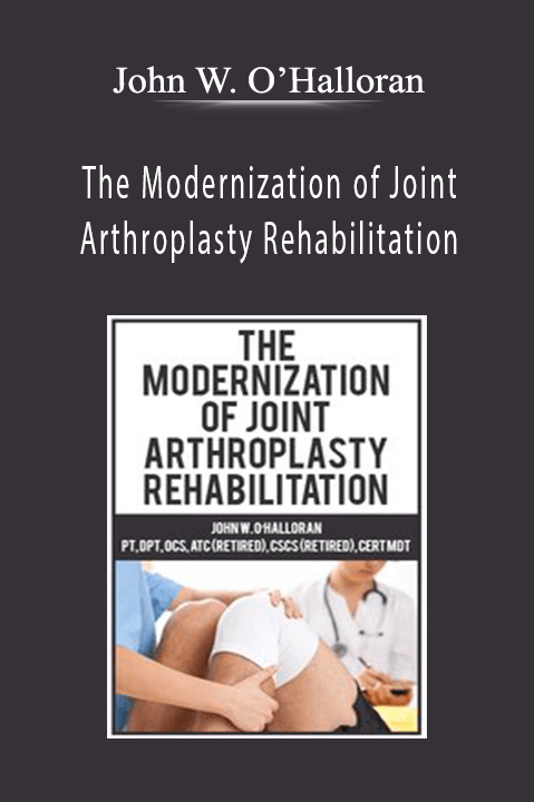 John W. O’Halloran – The Modernization of Joint Arthroplasty Rehabilitation