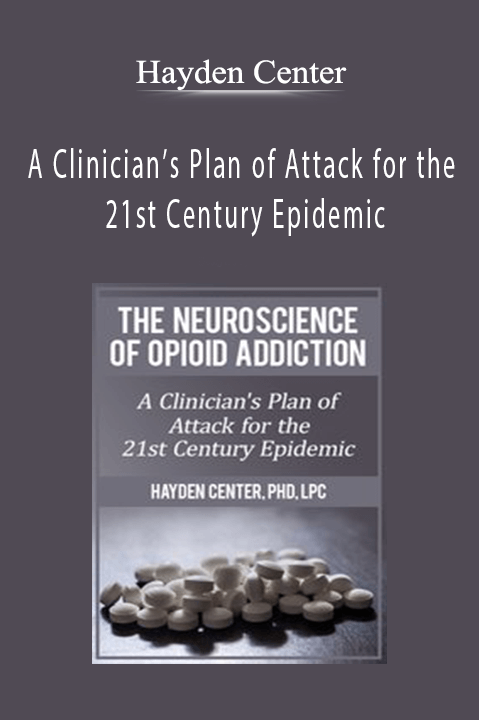 Hayden Center – The Neuroscience of Opioid Addiction: A Clinician’s Plan of Attack for the 21st Century Epidemic