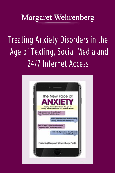 Margaret Wehrenberg – The New Face of Anxiety: Treating Anxiety Disorders in the Age of Texting