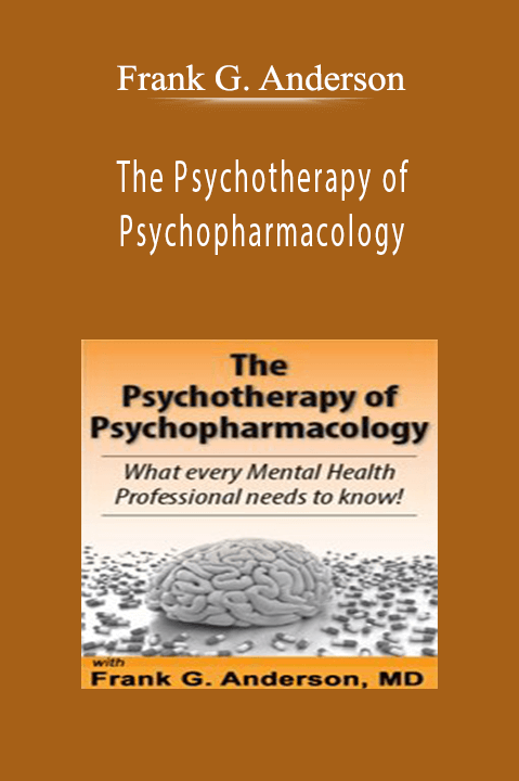 Frank G. Anderson – The Psychotherapy of Psychopharmacology: What every Mental Health Professional needs to know!