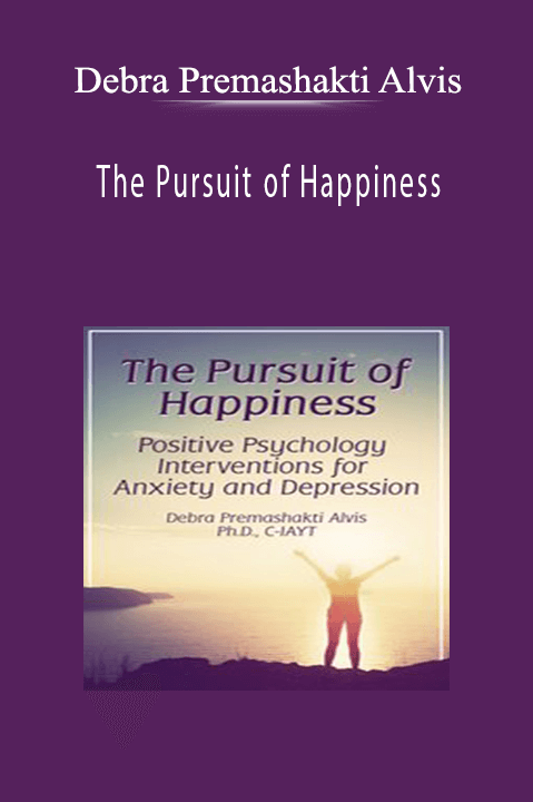 Debra Premashakti Alvis – The Pursuit of Happiness: Positive Psychology Interventions for Anxiety and Depression