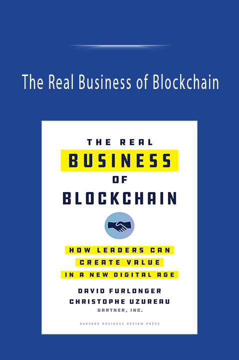 The Real Business of Blockchain: How Leaders Can Create Value in a New Digital Age