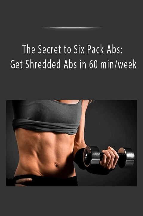 The Secret to Six Pack Abs: Get Shredded Abs in 60 min/week