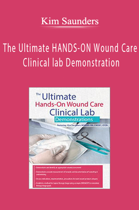 Kim Saunders – The Ultimate HANDS–ON Wound Care Clinical lab Demonstration