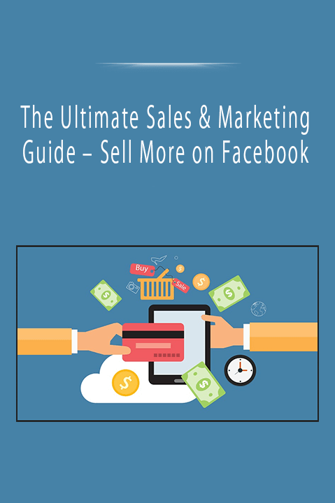 The Ultimate Sales & Marketing Guide - Sell More on Facebook