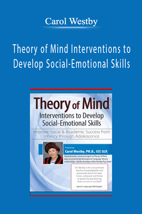 Carol Westby – Theory of Mind Interventions to Develop Social–Emotional Skills: Improve Social & Academic Success from Infancy Through Adolescence