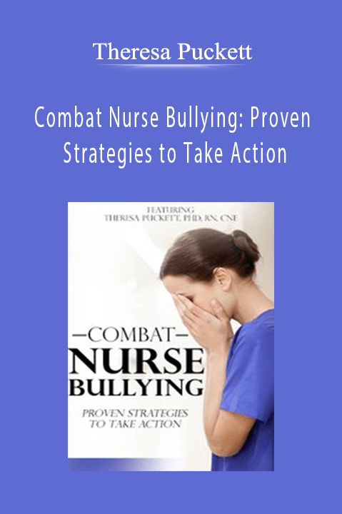 Combat Nurse Bullying: Proven Strategies to Take Action – Theresa Puckett