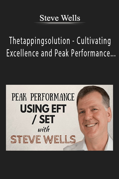 Cultivating Excellence and Peak Performance Within Your Professional and Personal Life with Steve Wells – Thetappingsolution