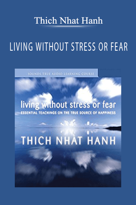 LIVING WITHOUT STRESS OR FEAR – Thich Nhat Hanh