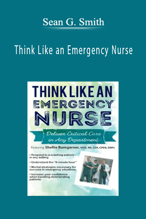 Sean G. Smith – Think Like an Emergency Nurse: Deliver Critical Care in Any Department