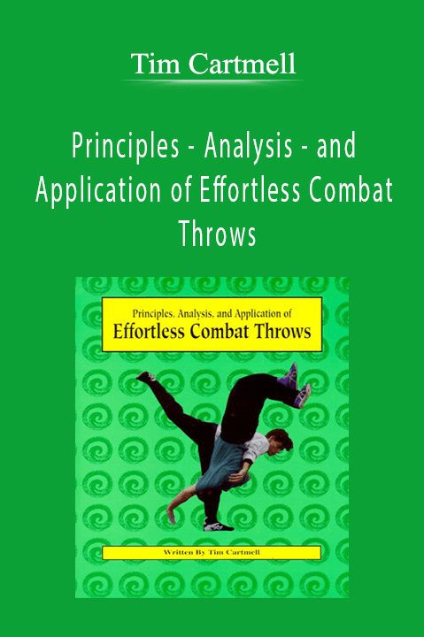 Principles – Analysis – and Application of Effortless Combat Throws – Tim Cartmell