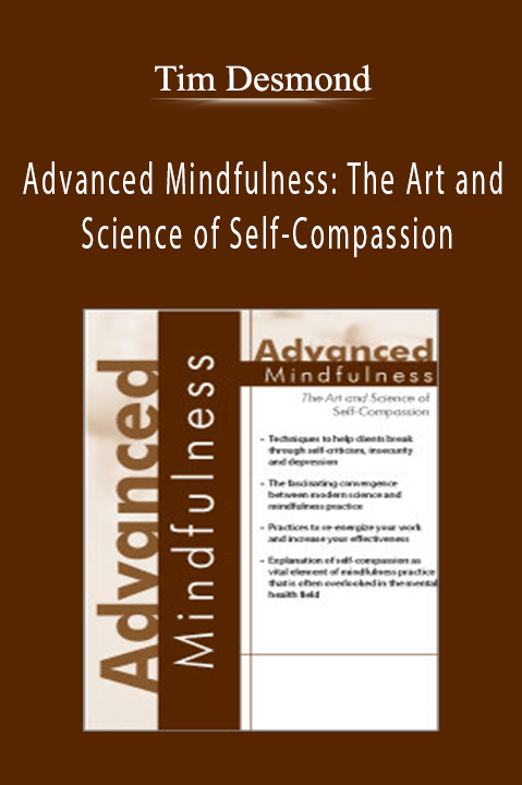 Advanced Mindfulness: The Art and Science of Self–Compassion – Tim Desmond