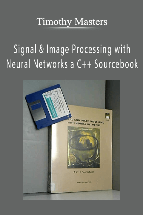 Signal & Image Processing with Neural Networks a C++ Sourcebook – Timothy Masters