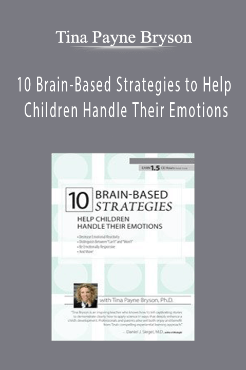 10 Brain–Based Strategies to Help Children Handle Their Emotions: Bridging the Gap between What Experts Know and What Happens at Home & School – Tina Payne Bryson