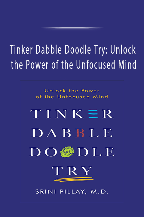 Tinker Dabble Doodle Try: Unlock the Power of the Unfocused Mind