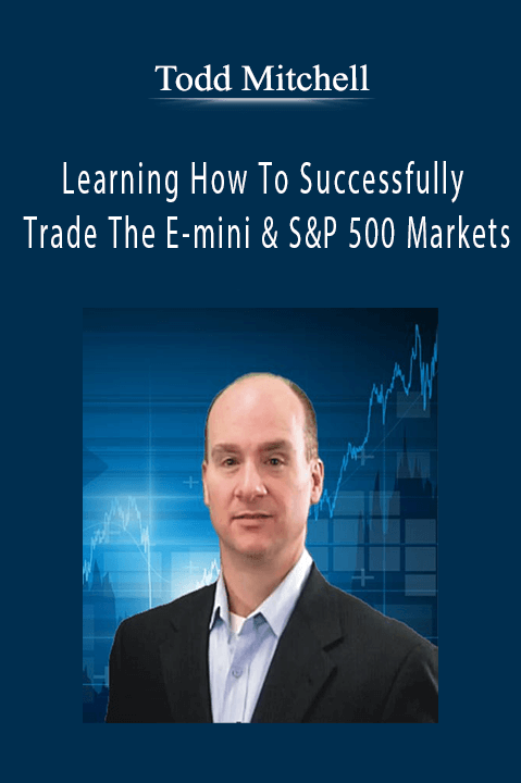 Learning How To Successfully Trade The E–mini & S&P 500 Markets – Todd Mitchell