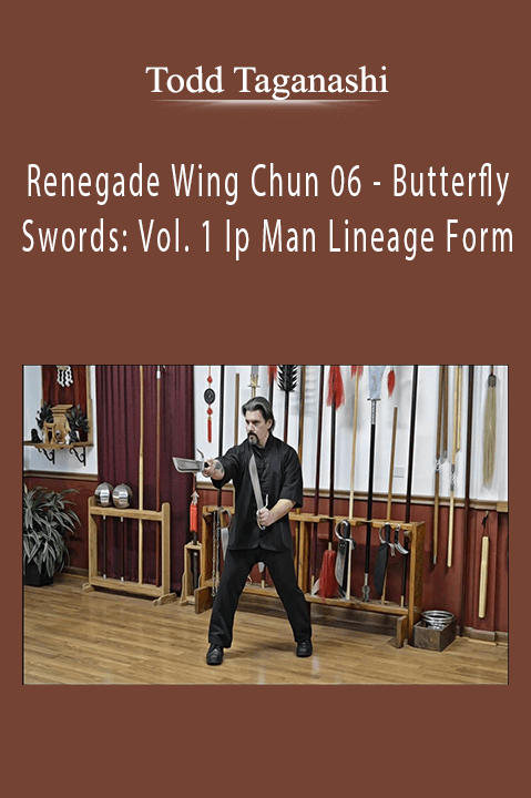 Renegade Wing Chun 06 – Butterfly Swords: Vol. 1 Ip Man Lineage Form – Todd Taganashi