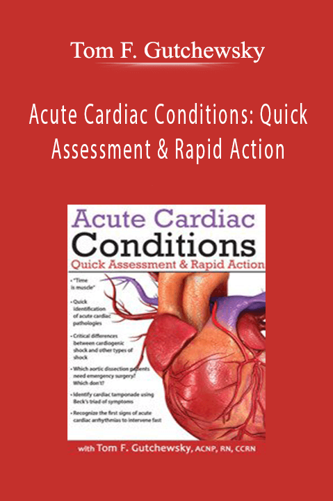 Acute Cardiac Conditions: Quick Assessment & Rapid Action – Tom F. Gutchewsky