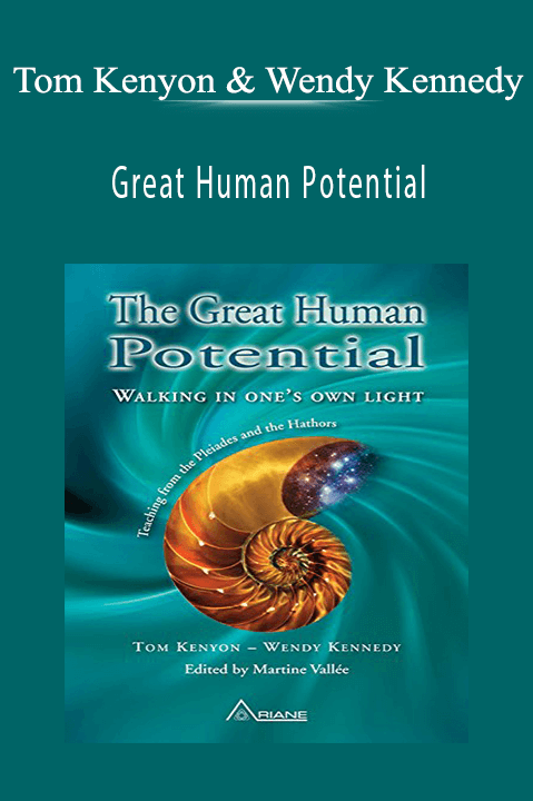 Great Human Potential: Walking in one's own light – Teachings from the Pleiades and the Hathors – Tom Kenyon & Wendy Kennedy