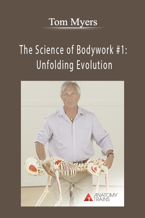 The Science of Bodywork #1: Unfolding Evolution – Tom Myers