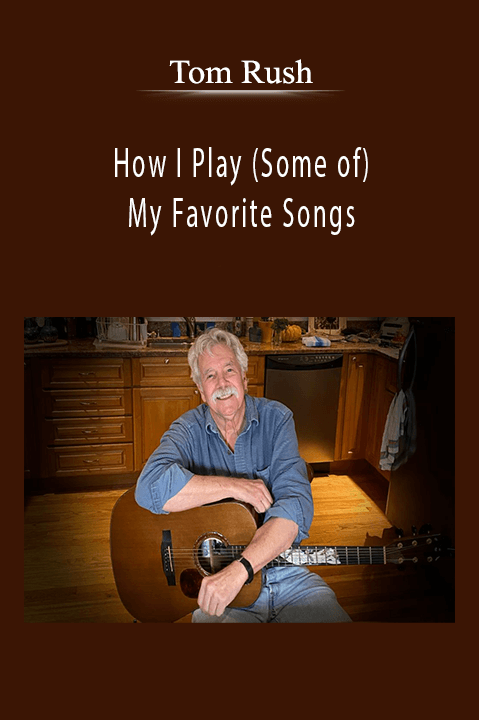 How I Play (Some of) My Favorite Songs – Tom Rush