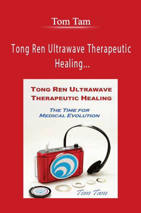 Tong Ren Ultrawave Therapeutic Healing – The Time For Medical Evolution – Tom Tam