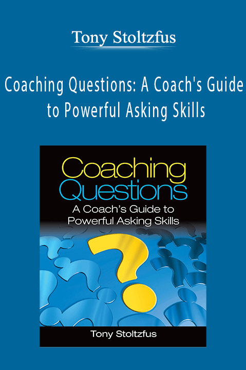 Coaching Questions: A Coach's Guide to Powerful Asking Skills – Tony Stoltzfus