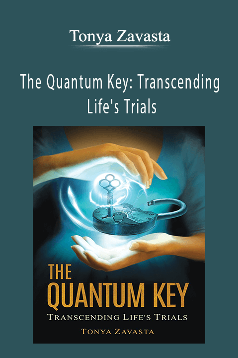 The Quantum Key: Transcending Life's Trials – Tonya Zavasta