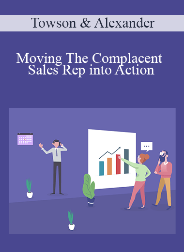 Moving The Complacent Sales Rep into Action – Towson & Alexander