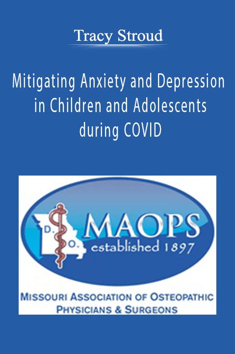 Mitigating Anxiety and Depression in Children and Adolescents during COVID – Tracy Stroud