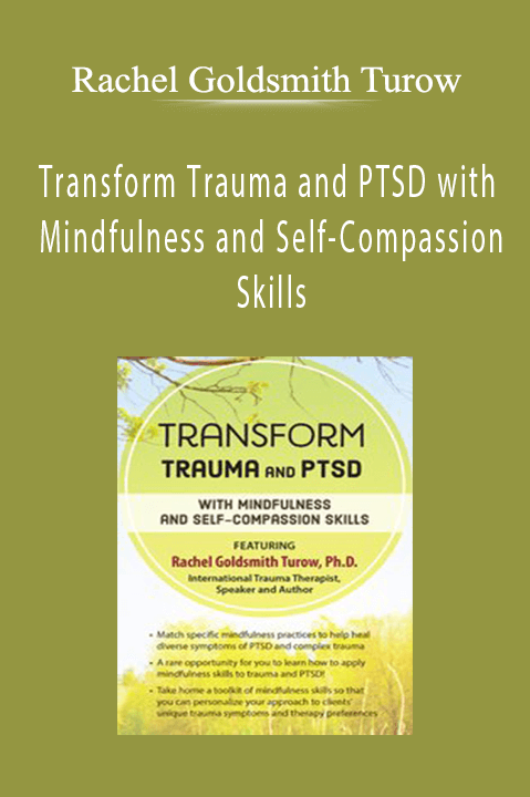 Rachel Goldsmith Turow – Transform Trauma and PTSD with Mindfulness and Self–Compassion Skills