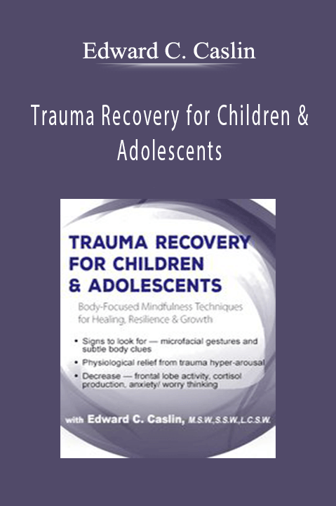 Edward C. Caslin – Trauma Recovery for Children & Adolescents: Body–Focused Mindfulness Techniques for Healing