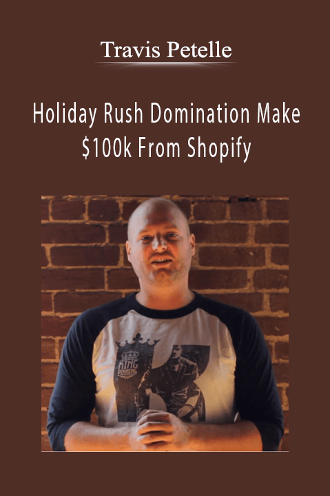 Holiday Rush Domination Make $100k From Shopify – Travis Petelle