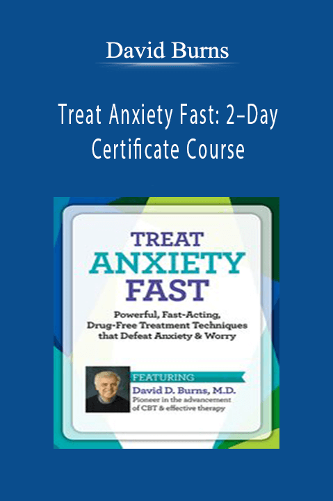 David Burns – Treat Anxiety Fast: 2–Day Certificate Course