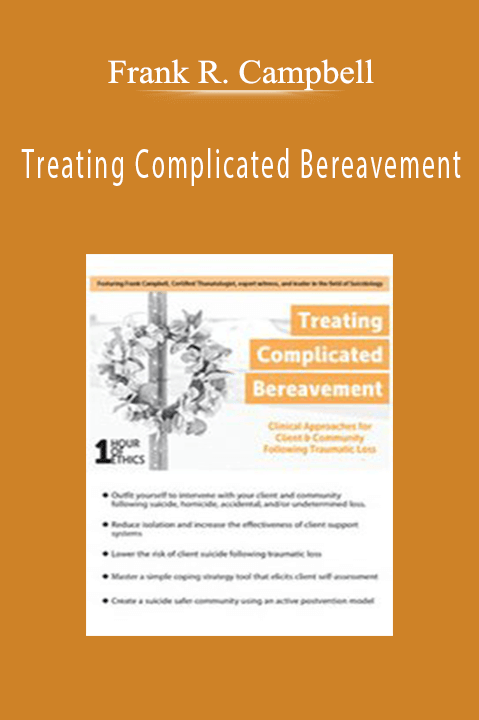 Frank R. Campbell – Treating Complicated Bereavement: Clinical Approaches for Client & Community Following Traumatic Loss