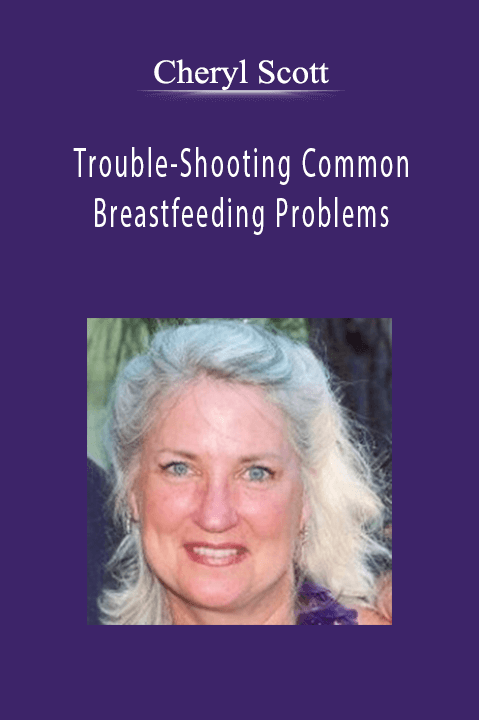 Cheryl Scott – Trouble–Shooting Common Breastfeeding Problems