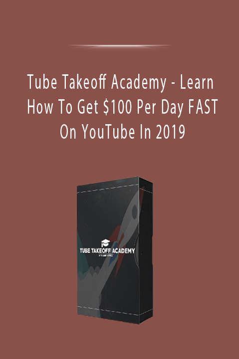 Learn How To Get $100 Per Day FAST On YouTube In 2019 – Tube Takeoff Academy