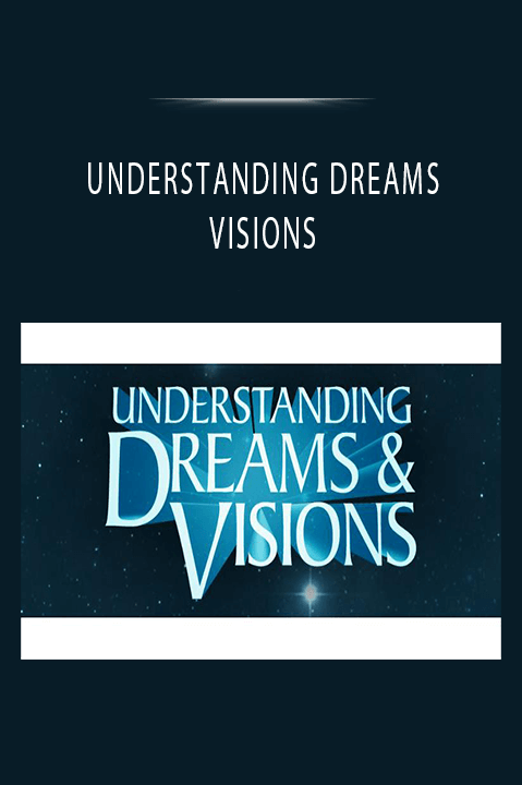 UNDERSTANDING DREAMS AND VISIONS