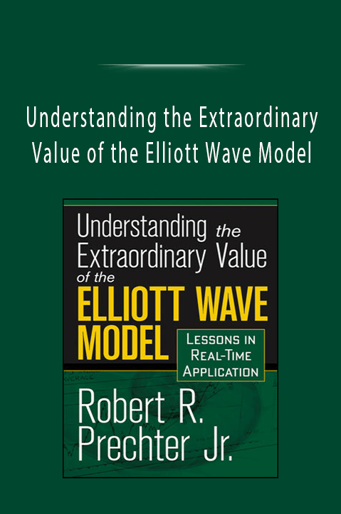 Understanding the Extraordinary Value of the Elliott Wave Model: Lessons in Real–Time Application