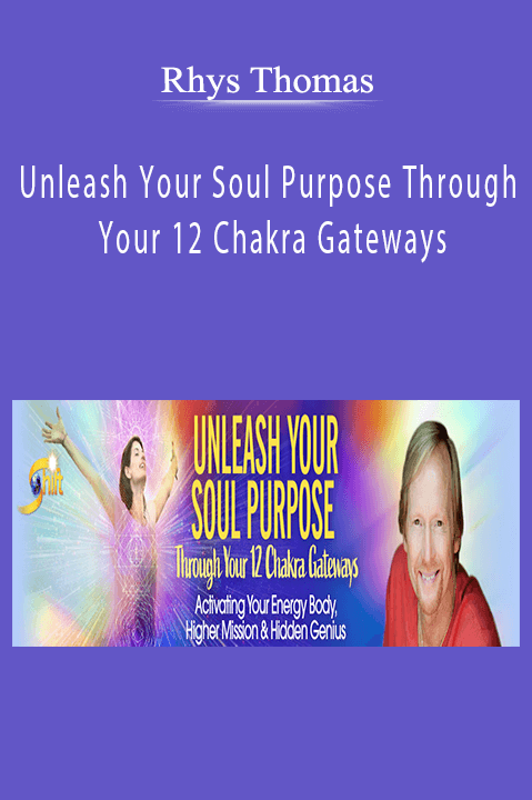 Rhys Thomas – Unleash Your Soul Purpose Through Your 12 Chakra Gateways