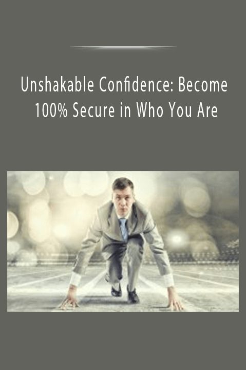 Unshakable Confidence: Become 100% Secure in Who You Are